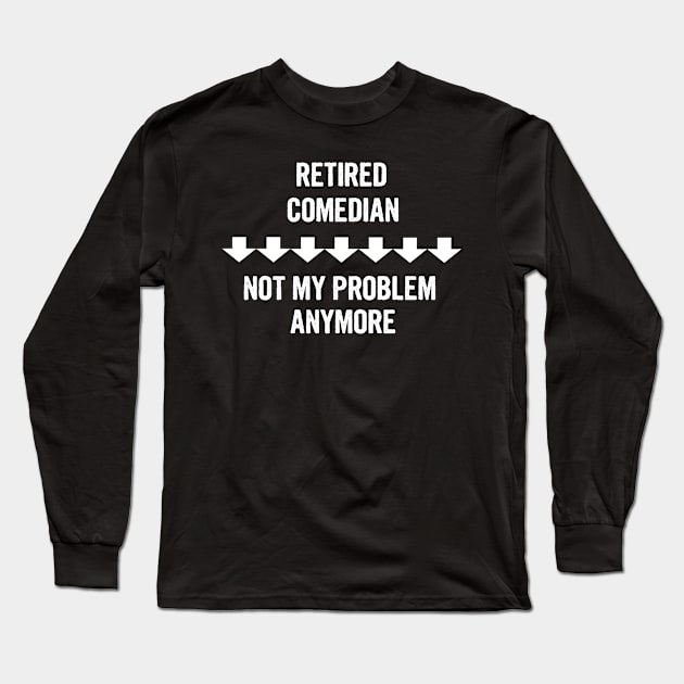 Retired Comedian Not My Problem Anymore Gift Long Sleeve T-Shirt by divawaddle